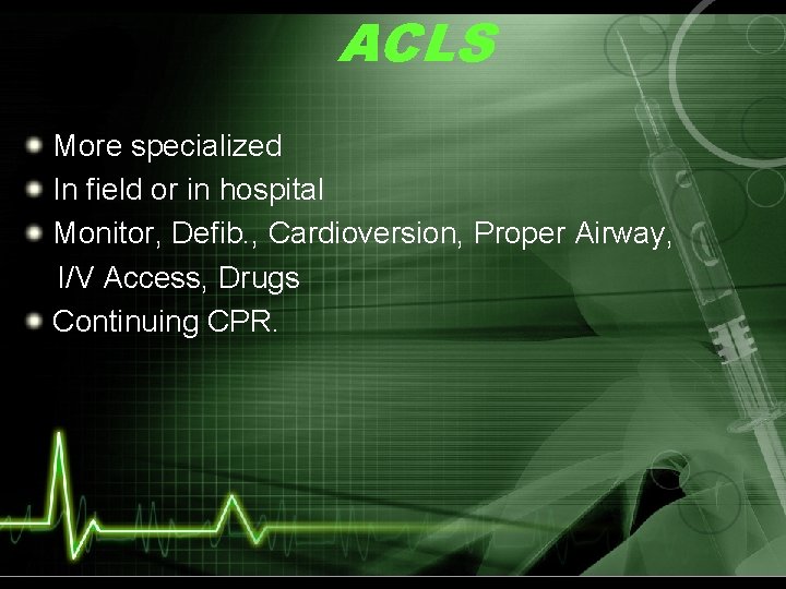 ACLS More specialized In field or in hospital Monitor, Defib. , Cardioversion, Proper Airway,