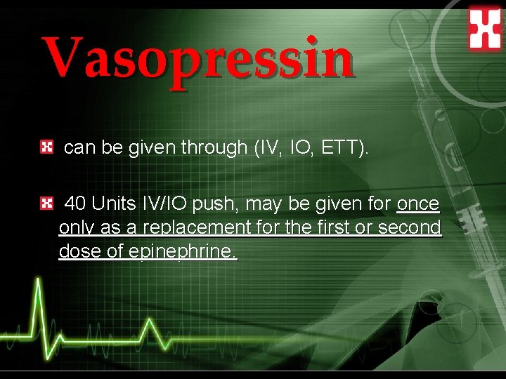 Vasopressin can be given through (IV, IO, ETT). 40 Units IV/IO push, may be