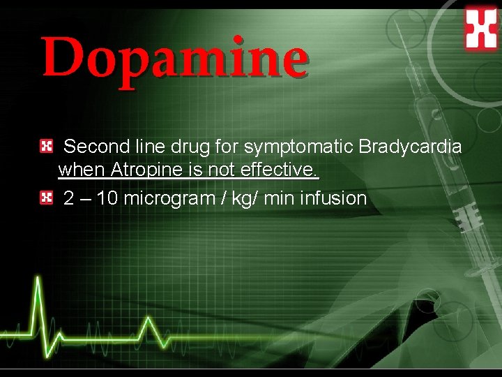 Dopamine Second line drug for symptomatic Bradycardia when Atropine is not effective. 2 –