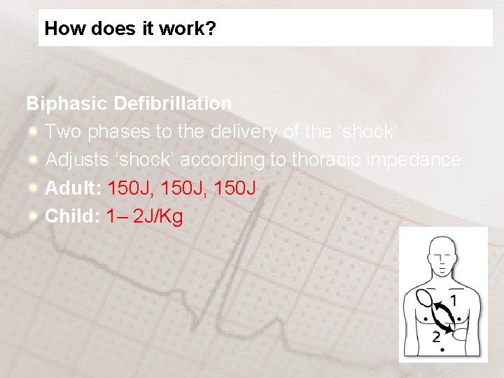 How does it work? Biphasic Defibrillation Two phases to the delivery of the ‘shock’