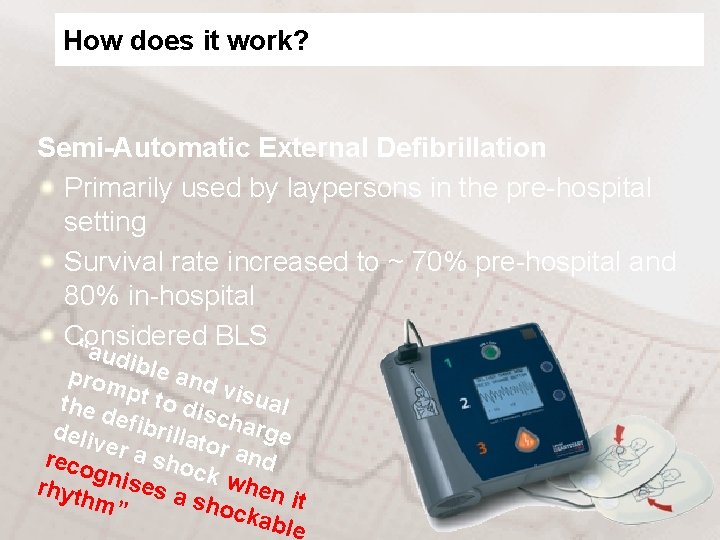 How does it work? Semi-Automatic External Defibrillation Primarily used by laypersons in the pre-hospital
