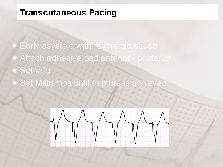 Transcutaneous Pacing Early asystole with reversible cause Attach adhesive pad anterior / posterior Set