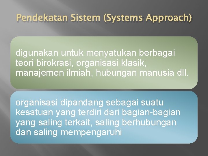 Pendekatan Sistem (Systems Approach) digunakan untuk menyatukan berbagai teori birokrasi, organisasi klasik, manajemen ilmiah,