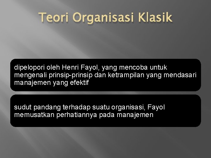 Teori Organisasi Klasik dipelopori oleh Henri Fayol, yang mencoba untuk mengenali prinsip-prinsip dan ketrampilan