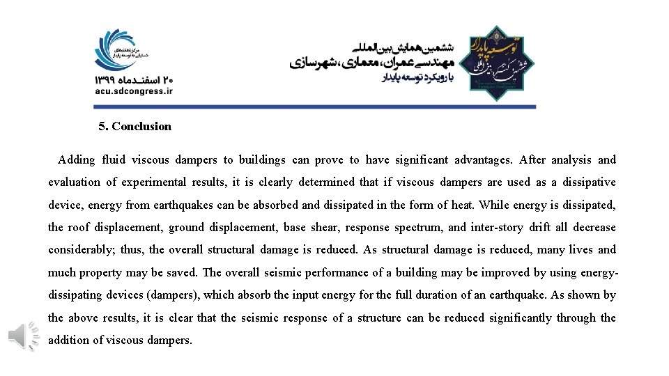 5. Conclusion Adding fluid viscous dampers to buildings can prove to have significant advantages. 5. Conclusion Adding fluid viscous dampers to buildings can prove to have significant advantages.