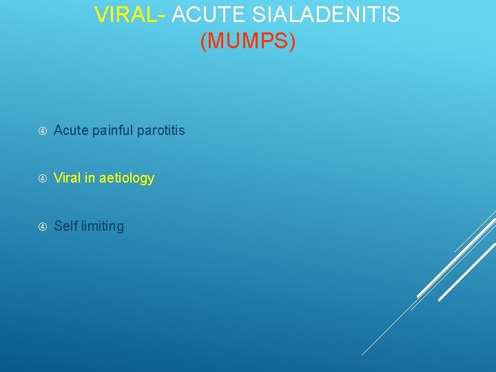 VIRAL- ACUTE SIALADENITIS (MUMPS) Acute painful parotitis Viral in aetiology Self limiting 