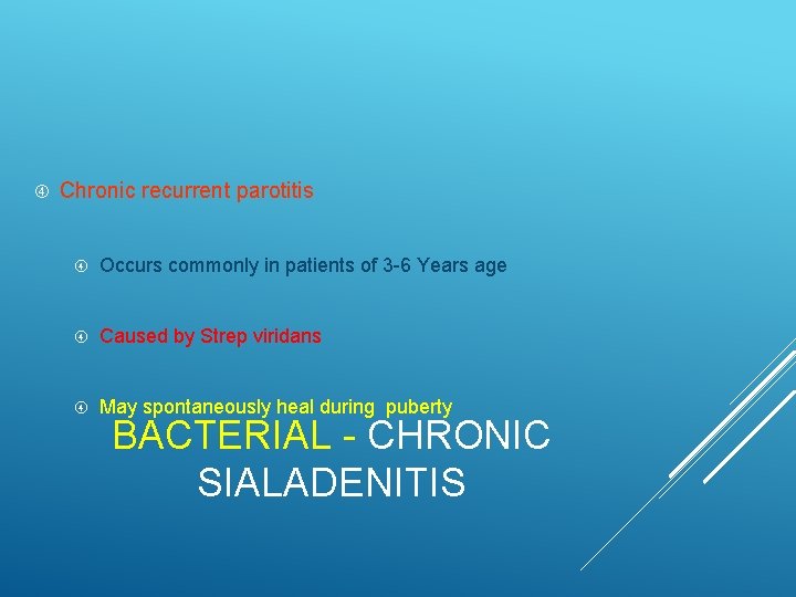 Chronic recurrent parotitis Occurs commonly in patients of 3 -6 Years age Caused Chronic recurrent parotitis Occurs commonly in patients of 3 -6 Years age Caused