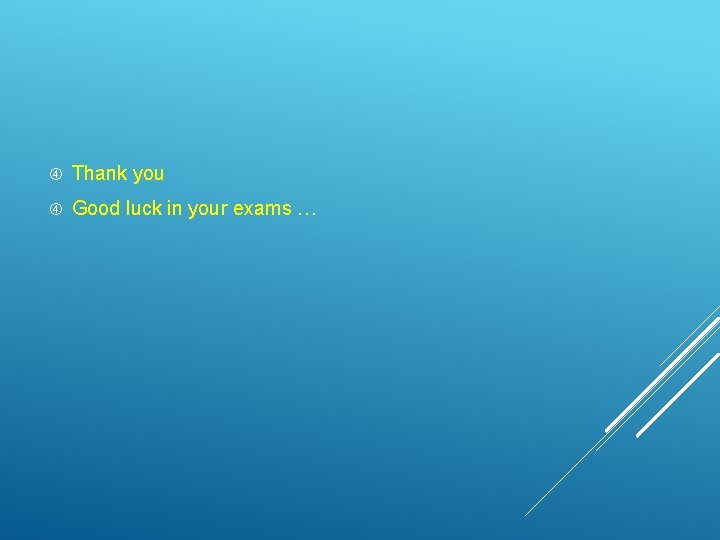  Thank you Good luck in your exams … 