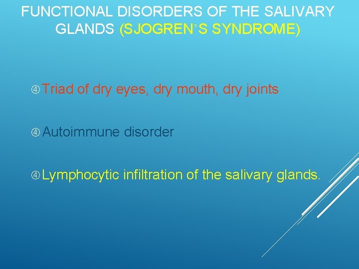 FUNCTIONAL DISORDERS OF THE SALIVARY GLANDS (SJOGREN’S SYNDROME) Triad of dry eyes, dry mouth,