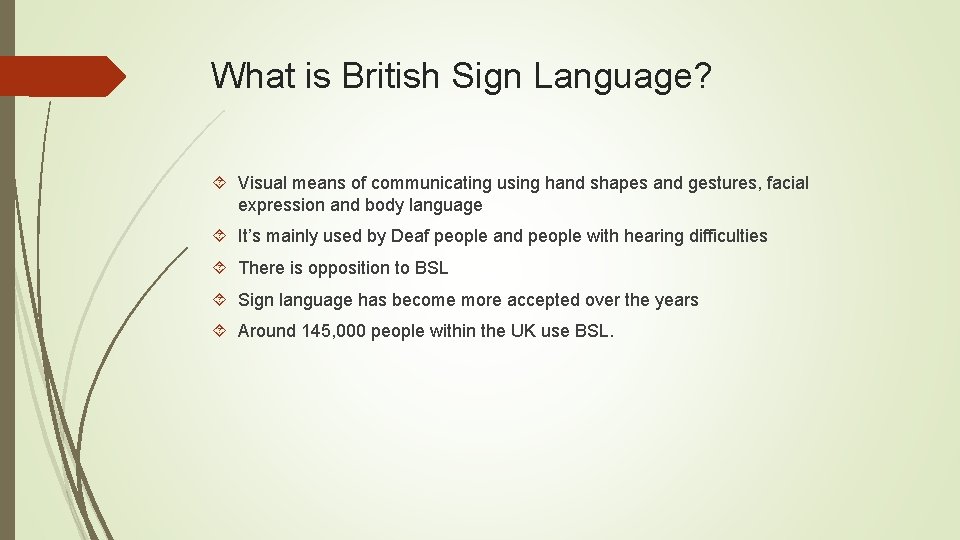 What is British Sign Language? Visual means of communicating using hand shapes and gestures,