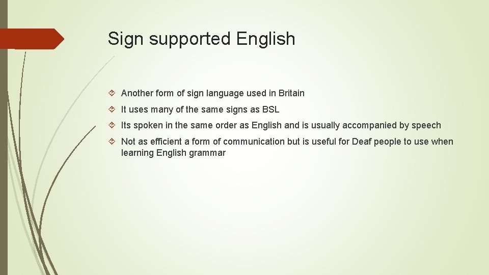 Sign supported English Another form of sign language used in Britain It uses many