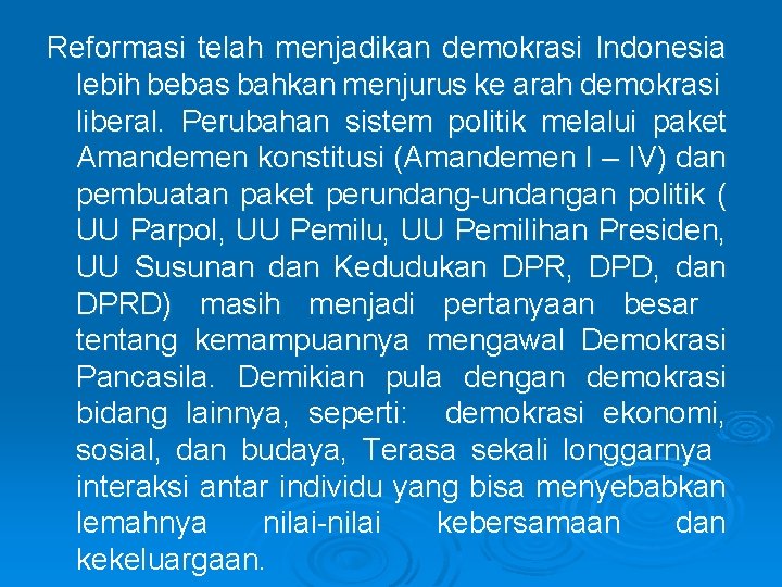 Reformasi telah menjadikan demokrasi Indonesia lebih bebas bahkan menjurus ke arah demokrasi liberal. Perubahan