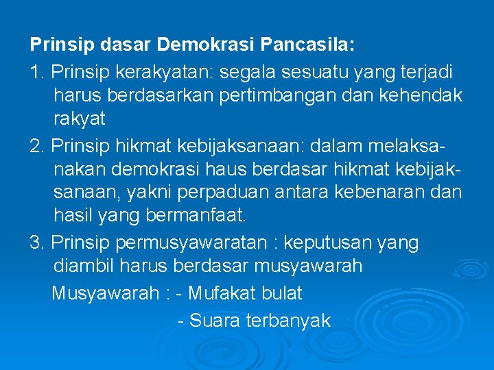 Prinsip dasar Demokrasi Pancasila: 1. Prinsip kerakyatan: segala sesuatu yang terjadi harus berdasarkan pertimbangan