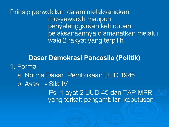 Prinsip perwakilan: dalam melaksanakan musyawarah maupun penyelenggaraan kehidupan, pelaksanaannya diamanatkan melalui wakil 2 rakyat