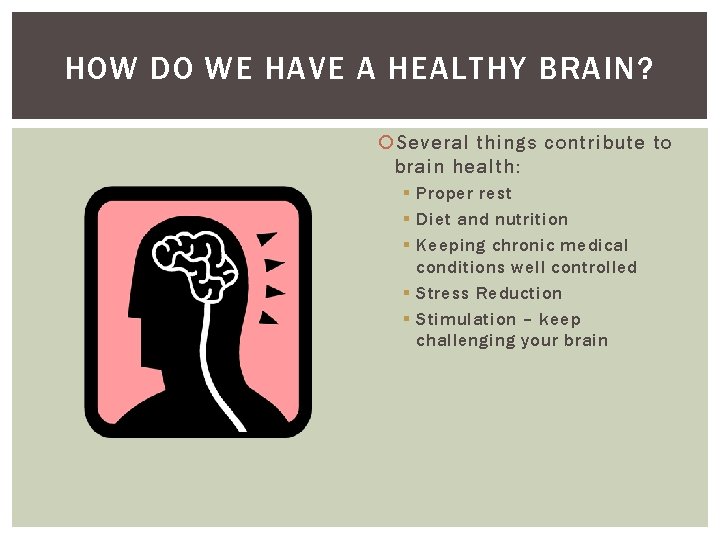 HOW DO WE HAVE A HEALTHY BRAIN? Several things contribute to brain health: §