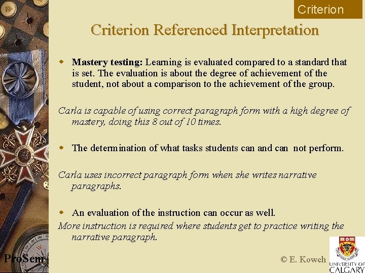 Criterion Referenced Interpretation w Mastery testing: Learning is evaluated compared to a standard that