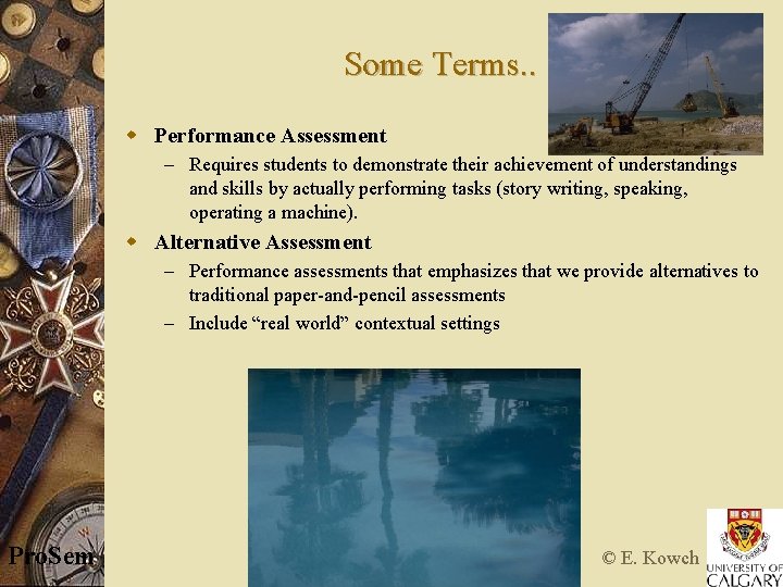 Some Terms. . w Performance Assessment – Requires students to demonstrate their achievement of