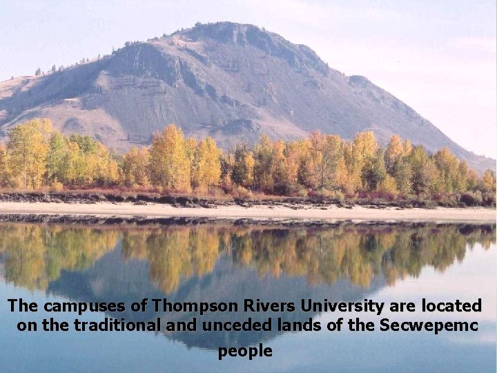 The campuses of Thompson Rivers University are located on the traditional and unceded lands