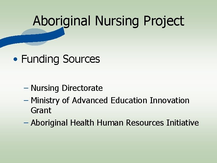 Aboriginal Nursing Project • Funding Sources – Nursing Directorate – Ministry of Advanced Education