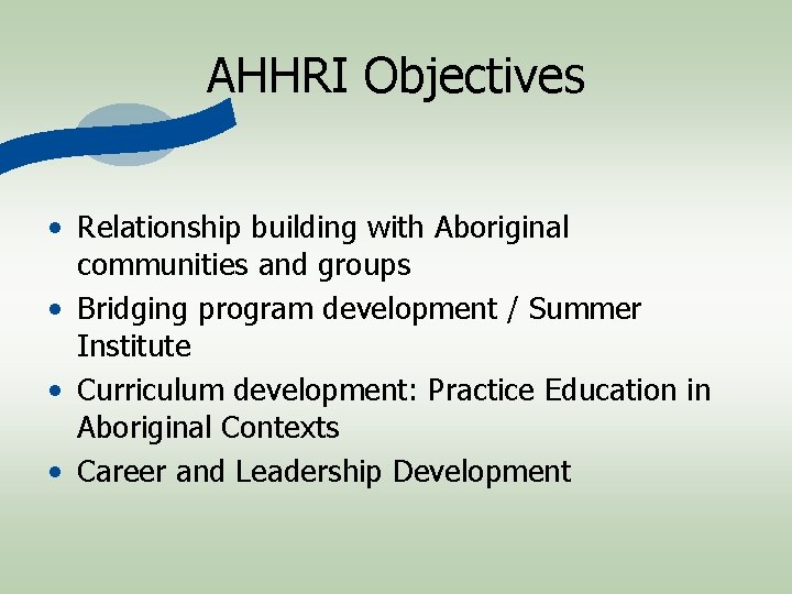 AHHRI Objectives • Relationship building with Aboriginal communities and groups • Bridging program development