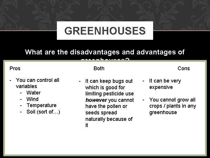 GREENHOUSES What are the disadvantages and advantages of greenhouses? Pros - You can control