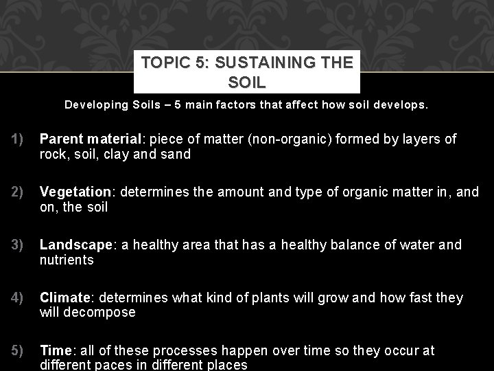 TOPIC 5: SUSTAINING THE SOIL Developing Soils – 5 main factors that affect how