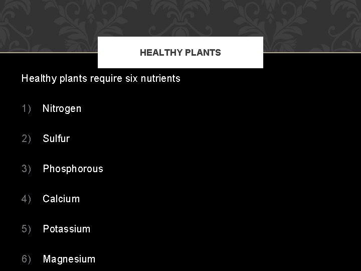 HEALTHY PLANTS Healthy plants require six nutrients 1) Nitrogen 2) Sulfur 3) Phosphorous 4)