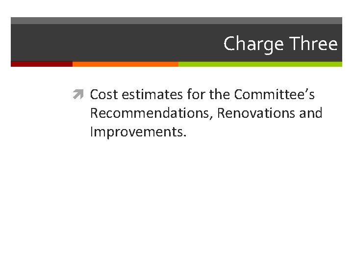 Charge Three Cost estimates for the Committee’s Recommendations, Renovations and Improvements. 