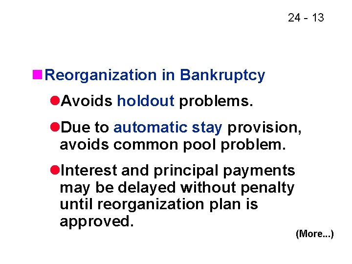 24 - 13 n Reorganization in Bankruptcy l. Avoids holdout problems. l. Due to