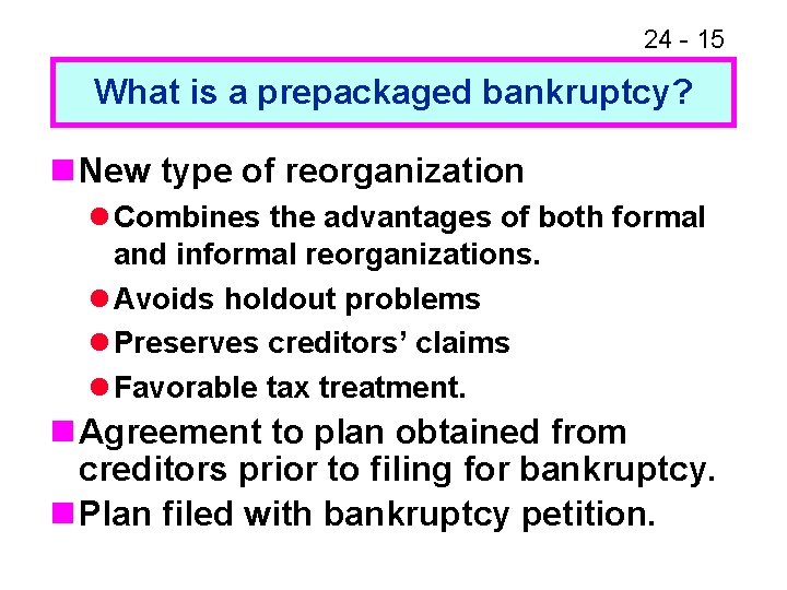 24 - 15 What is a prepackaged bankruptcy? n New type of reorganization l