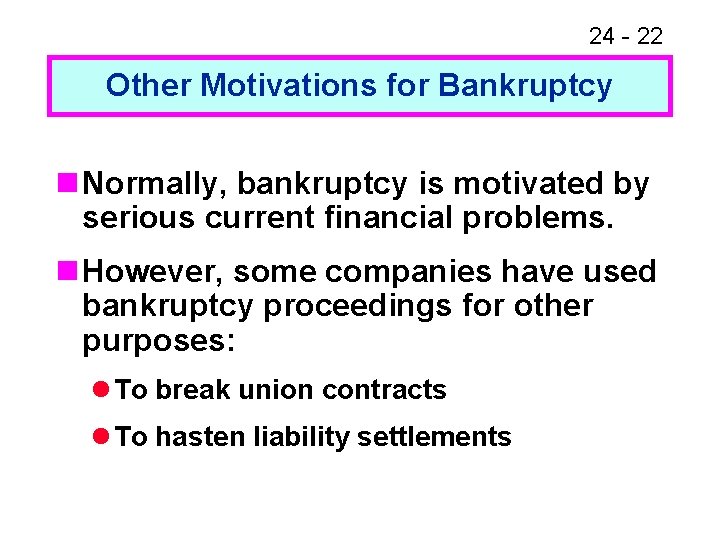 24 - 22 Other Motivations for Bankruptcy n Normally, bankruptcy is motivated by serious