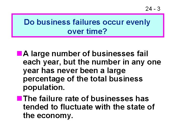 24 - 3 Do business failures occur evenly over time? n A large number