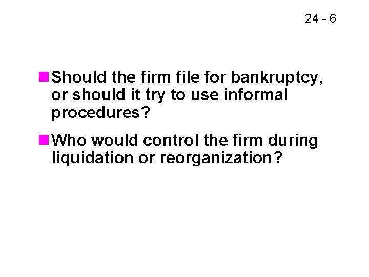 24 - 6 n Should the firm file for bankruptcy, or should it try