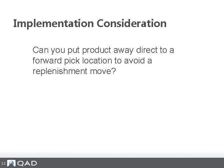 Implementation Consideration Can you put product away direct to a forward pick location to