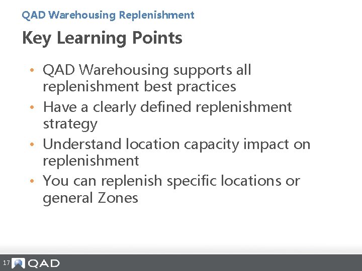 QAD Warehousing Replenishment Key Learning Points • QAD Warehousing supports all replenishment best practices