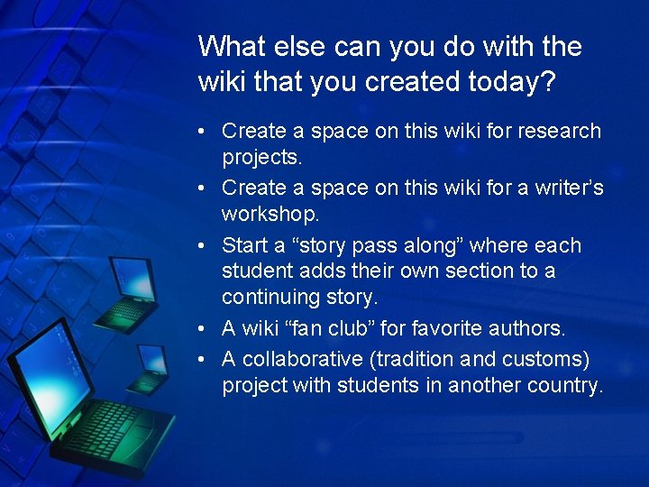 What else can you do with the wiki that you created today? • Create