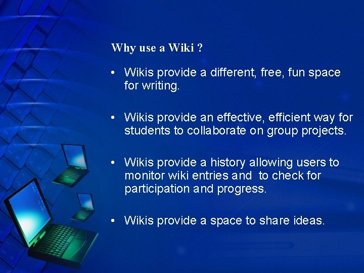 Why use a Wiki ? • Wikis provide a different, free, fun space for