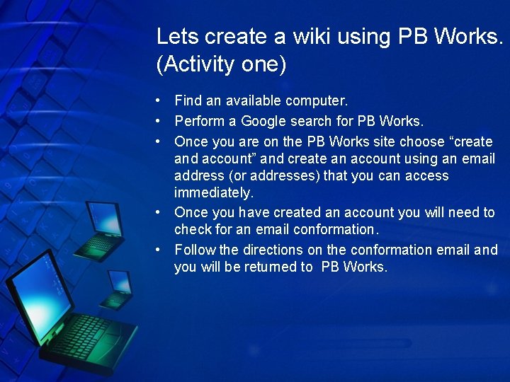 Lets create a wiki using PB Works. (Activity one) • Find an available computer.