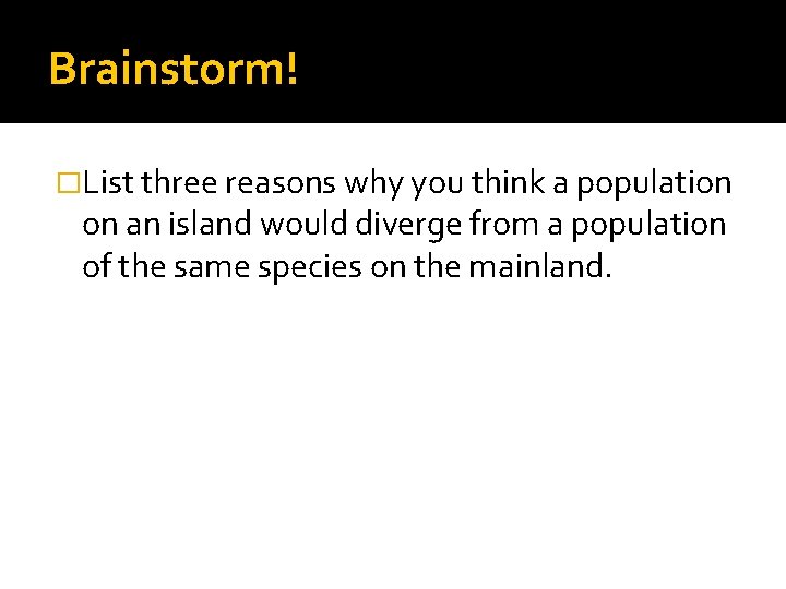 Brainstorm! �List three reasons why you think a population on an island would diverge