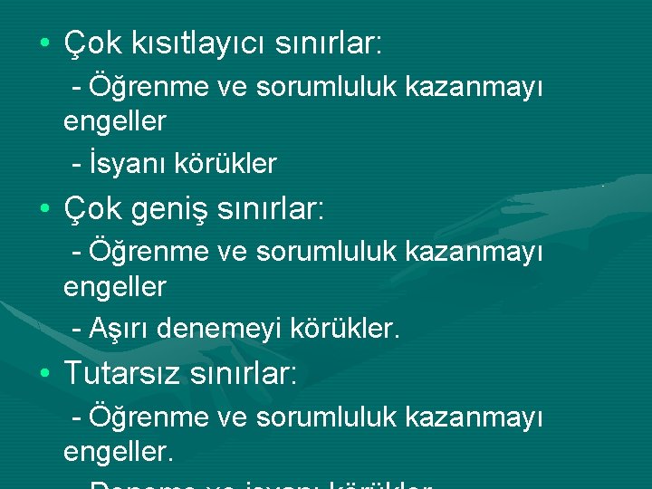  • Çok kısıtlayıcı sınırlar: - Öğrenme ve sorumluluk kazanmayı engeller - İsyanı körükler