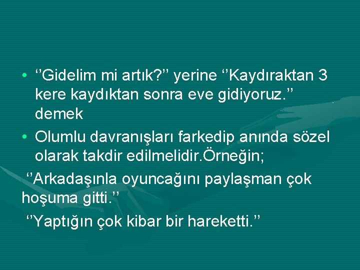  • ‘’Gidelim mi artık? ’’ yerine ‘’Kaydıraktan 3 kere kaydıktan sonra eve gidiyoruz.