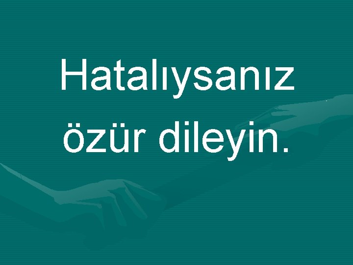 Hatalıysanız özür dileyin. 