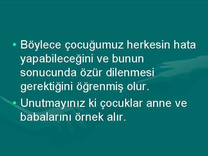  • Böylece çocuğumuz herkesin hata yapabileceğini ve bunun sonucunda özür dilenmesi gerektiğini öğrenmiş