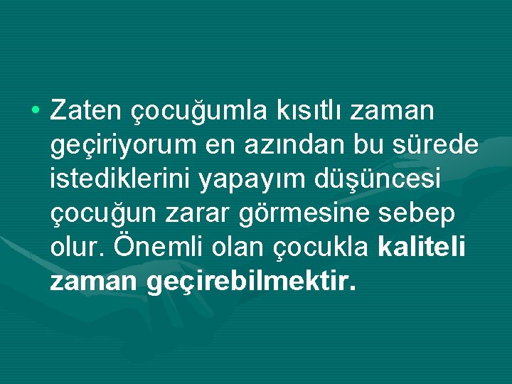  • Zaten çocuğumla kısıtlı zaman geçiriyorum en azından bu sürede istediklerini yapayım düşüncesi