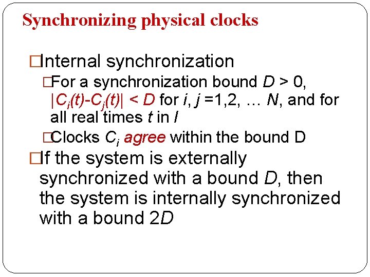 Synchronizing physical clocks �Internal synchronization �For a synchronization bound D > 0, |Ci(t)-Cj(t)| <