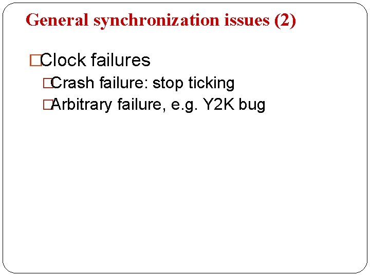 General synchronization issues (2) �Clock failures �Crash failure: stop ticking �Arbitrary failure, e. g.