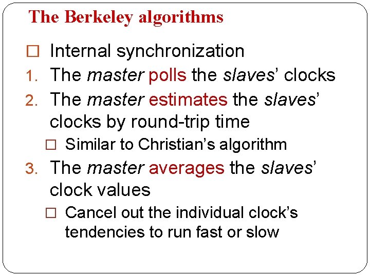 The Berkeley algorithms � Internal synchronization 1. The master polls the slaves’ clocks 2.