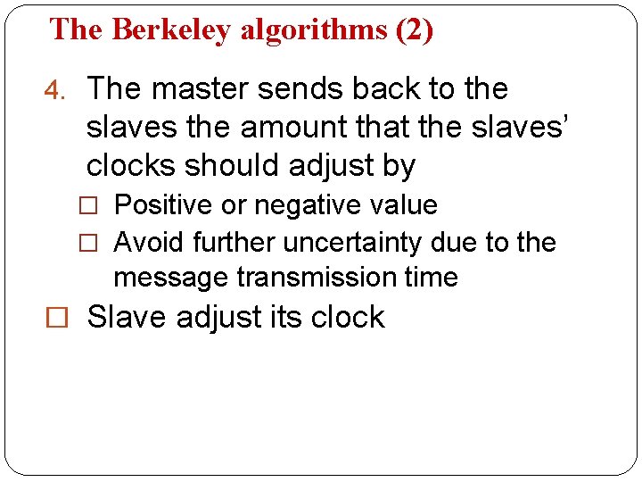 The Berkeley algorithms (2) 4. The master sends back to the slaves the amount