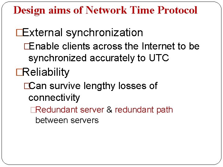 Design aims of Network Time Protocol �External synchronization �Enable clients across the Internet to