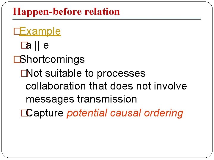 Happen-before relation �Example �a || e �Shortcomings �Not suitable to processes collaboration that does